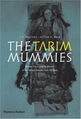 The Tarim Mummies: Ancient China and the Mystery of the Earliest Peoples from the West - Mair, Victor H, and Mallory, J P