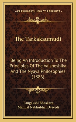 The Tarkakaumudi: Being an Introduction to the Principles of the Vaisheshika and the Nyaya Philosophies (1886) - Bhaskara, Laugakshi, and Dvivedi, Manilal Nabhubhai (Editor)