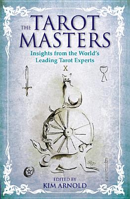 The Tarot Masters: Insights From the World's Leading Tarot Experts - Arnold, Kim