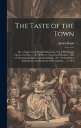 The Taste of the Town: Or, A Guide to all Publick Diversions. Viz. I. Of Musick, Operas and Plays ... II. Of Poetry, Sacred and Profane ... III. Of Dancing, Religious and Dramatical ... IV. Of the Mimes, Pantomimes and Choruses of the Antients ... V. Of A