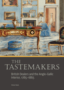 The Tastemakers: British Dealers and the Anglo-Gallic Interior, 1785-1865