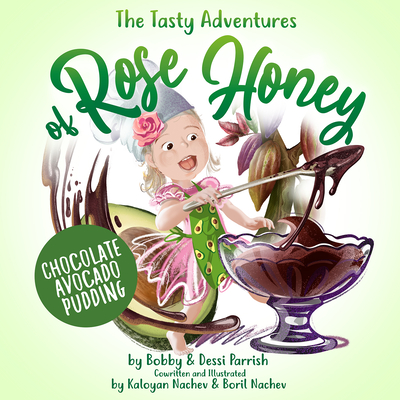 The Tasty Adventures of Rose Honey: Chocolate Avocado Pudding: (Tiny Chefs, Baking with Toddlers) - Parrish, Bobby, and Parrish, Dessi