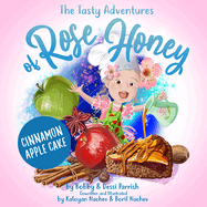 The Tasty Adventures of Rose Honey: Cinnamon Apple Cake: (Rose Honey Childrens' Book)
