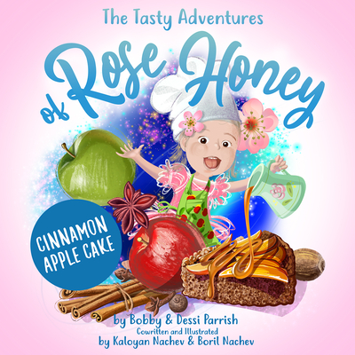 The Tasty Adventures of Rose Honey: Cinnamon Apple Cake: (Tiny Chefs, Baking with Toddlers) - Parrish, Bobby, and Parrish, Dessi