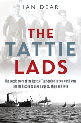 The Tattie Lads: The untold story of the Rescue Tug Service in two world wars and its battles to save cargoes, ships and lives - Dear, Ian