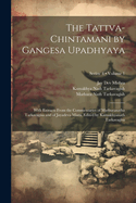 The Tattva-chintamani by Gangesa Upadhyaya; With Extracts From the Commentaries of Mathuranatha Tarkavagisa and of Jayadeva Misra. Edited by Kamakhyanath Tarkavagisa; Volume 1; Series 4