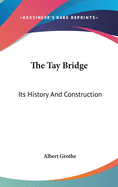 The Tay Bridge: Its History And Construction