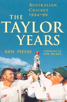 The Taylor Years: Australian Cricket 1994-99 - Piesse, Ken, and Healy, Ian (Foreword by)