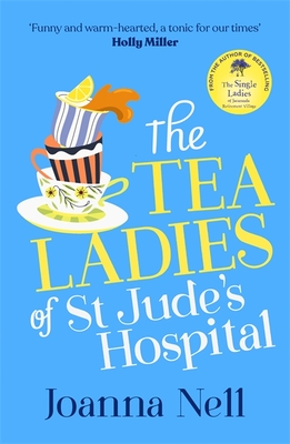 The Tea Ladies of St Jude's Hospital: A completely uplifting and hilarious novel of friendship and community spirit to warm your heart - Nell, Joanna