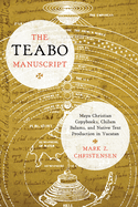 The Teabo Manuscript: Maya Christian Copybooks, Chilam Balams, and Native Text Production in Yucatn