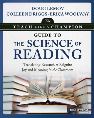 The Teach Like a Champion Guide to the Science of Reading: Translating Research to Reignite Joy and Meaning in the Classroom - Lemov, Doug, and Driggs, Colleen, and Woolway, Erica