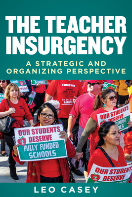 The Teacher Insurgency: A Strategic and Organizing Perspective - Casey, Leo