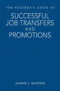 The Teacher s Guide to Successful Job Transfers and Promotions