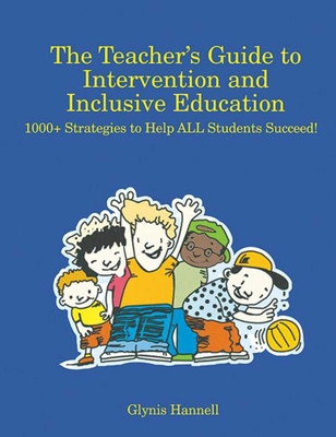 The Teacher's Guide to Intervention and Inclusive Education: 1000+ Strategies to Help ALL Students Succeed! - Hannell, Glynis