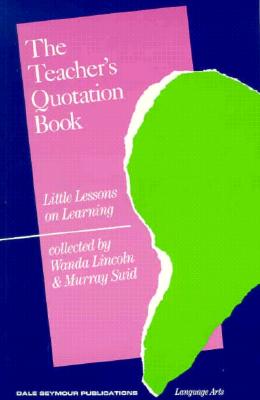 The Teacher's Quotation Book: Little Lessons on Learning - Lincoln, Wanda, and Suid, Murray, and Lincoln & Murray Suid, Wanda (Editor)