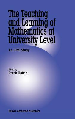 The Teaching and Learning of Mathematics at University Level: An ICMI Study - Holton, Derek (Editor)