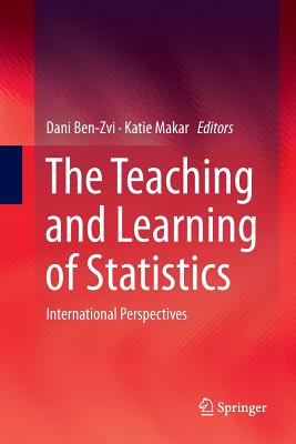 The Teaching and Learning of Statistics: International Perspectives - Ben-Zvi, Dani (Editor), and Makar, Katie (Editor)