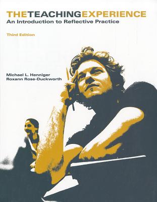 The Teaching Experience: An Introduction to Reflective Practice - Henniger, Michael L, and Rose-Duckworth, Roxann