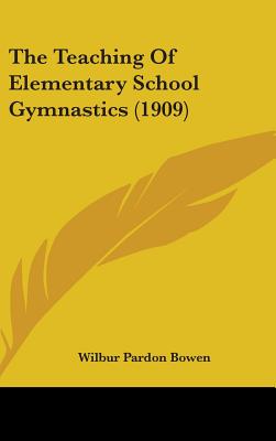 The Teaching Of Elementary School Gymnastics (1909) - Bowen, Wilbur Pardon