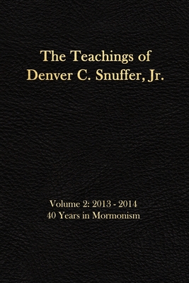 The Teachings of Denver C. Snuffer Jr. Volume 2: 40 Years in Mormonism 2013-2014: Reader's Edition 6 X 9 in - Archives, Restoration (Editor), and Snuffer Jr, Denver C