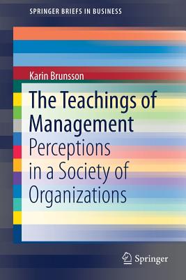 The Teachings of Management: Perceptions in a Society of Organizations - Brunsson, Karin