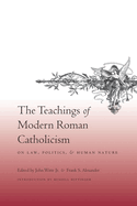 The Teachings of Modern Roman Catholicism: On Law, Politics, and Human Nature