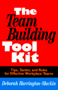 The Team-Building Tool Kit: Tips, Tactics, and Rules for Effective Workplace Teams