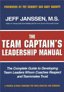 The Team Captain's Leadership Manual: The Complete Guide to Developing Team Leaders Whom Coaches Respect and Teammates Trust - Janssen, Jeff