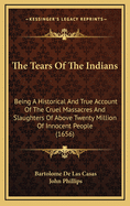 The Tears of the Indians: Being a Historical and True Account of the Cruel Massacres and Slaughters of Above Twenty Million of Innocent People (1656)