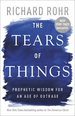 The Tears of Things: Prophetic Wisdom for an Age of Outrage - Rohr, Richard