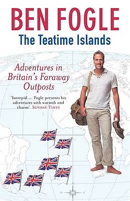 The Teatime Islands: Adventures in Britain's Faraway Outposts - Fogle, Ben