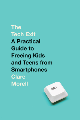 The Tech Exit: A Practical Guide to Freeing Kids and Teens from Smartphones - Morell, Clare