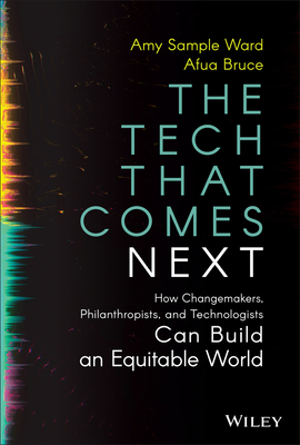 The Tech That Comes Next: How Changemakers, Philanthropists, and Technologists Can Build an Equitable World - Sample Ward, Amy, and Bruce, Afua