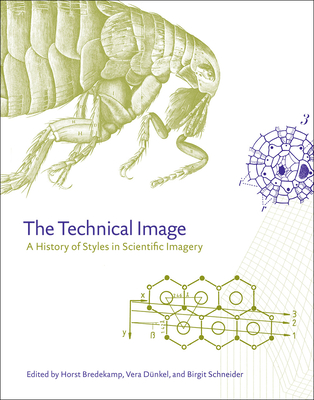 The Technical Image: A History of Styles in Scientific Imagery - Bredekamp, Horst (Editor), and Dnkel, Vera (Editor), and Schneider, Birgit (Editor)