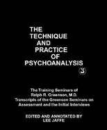 The Technique and Practice of Psychoanalysis: The Training Seminars of Ralph R. Greenson, M.D. Transcripts of the Greenson Seminars on Assessment and the Initial Interviews