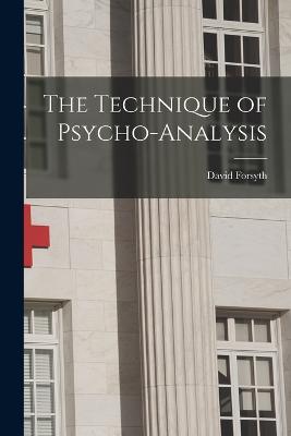 The Technique of Psycho-Analysis - Forsyth, David