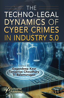 The Techno-Legal Dynamics of Cyber Crimes in Industry 5.0 - Kaur, Gagandeep (Editor), and Choudhury, Tanupriya (Editor), and Balamurugan, S. (Editor)