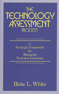 The Technology Assessment Process: A Strategic Framework for Managing Technical Innovation