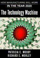 The Technology Machine: How Manufacturing Will Work in the Year 2000 - Moody, Patricia E, and Morley, Richard E