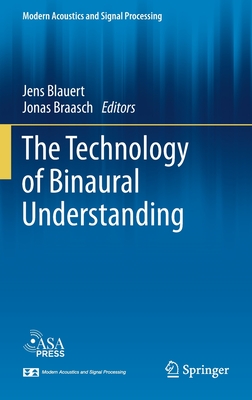 The Technology of Binaural Understanding - Blauert, Jens (Editor), and Braasch, Jonas (Editor)