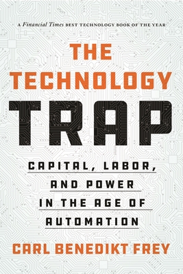 The Technology Trap: Capital, Labor, and Power in the Age of Automation - Frey, Carl Benedikt
