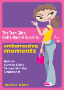 The Teen Girl's Gotta-Have-It Guide to Embarrassing Moments: How to Survive Life's Cringe-Worthy Situations!