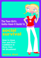 The Teen Girl's Gotta-Have-It Guide to Social Survival: How to Have Fun and Feel Confident in More Than 50 Situations!