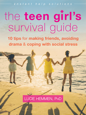 The Teen Girl's Survival Guide: Ten Tips for Making Friends, Avoiding Drama, and Coping with Social Stress - Hemmen, Lucie, PhD