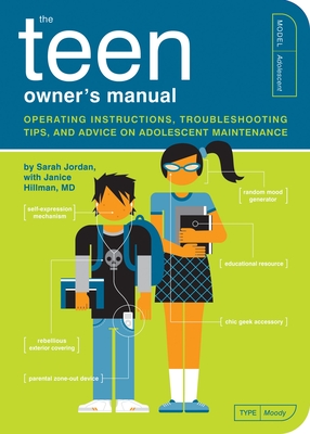 The Teen Owner's Manual: Operating Instructions, Troubleshooting Tips, and Advice on Adolescent Maintenance - Jordan, Sarah, and Hillman, Janice (Contributions by)