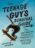 The Teenage Guy's Survival Guide: The Real Deal on Going Out, Growing Up, and Other Guy Stuff