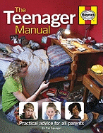 The Teenager Manual: Practical Advice for All Parents