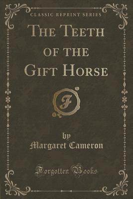 The Teeth of the Gift Horse (Classic Reprint) - Cameron, Margaret