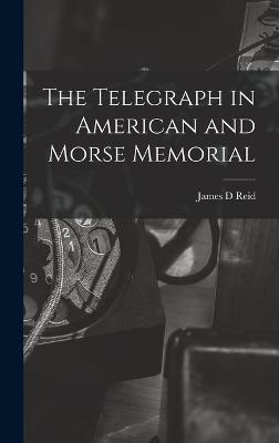 The Telegraph in American and Morse Memorial - Reid, James D
