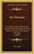 The Telescope: A Familiar Sketch, Combining a Special Notice of Objects Coming Within the Range of a Small Telescope (1869)